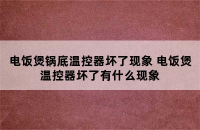 电饭煲锅底温控器坏了现象 电饭煲温控器坏了有什么现象